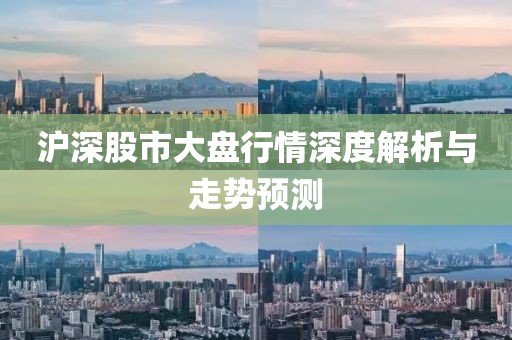 沪深股市大盘行情深度解析与走势预测