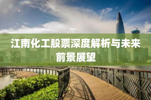 江南化工股票深度解析与未来前景展望
