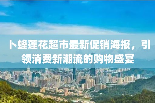 卜蜂莲花超市最新促销海报，引领消费新潮流的购物盛宴