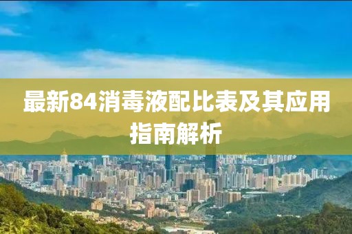 最新84消毒液配比表及其应用指南解析