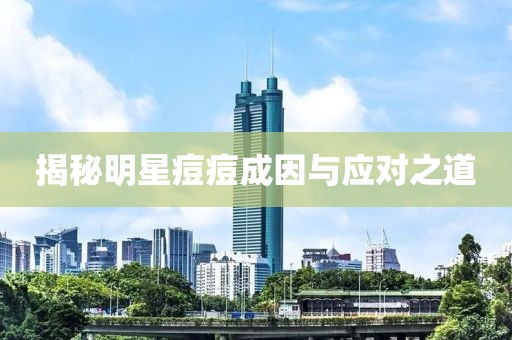 揭秘明星痘痘成因与应对之道