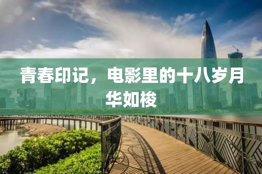 青春印记，电影里的十八岁月华如梭