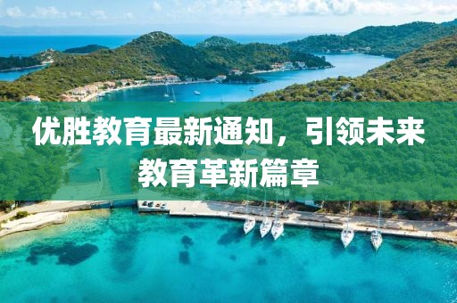 优胜教育最新通知，引领未来教育革新篇章