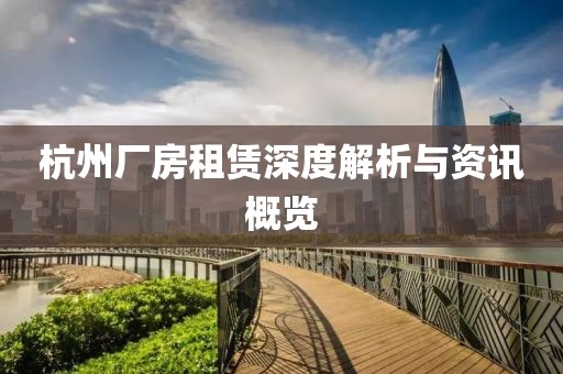 杭州厂房租赁深度解析与资讯概览