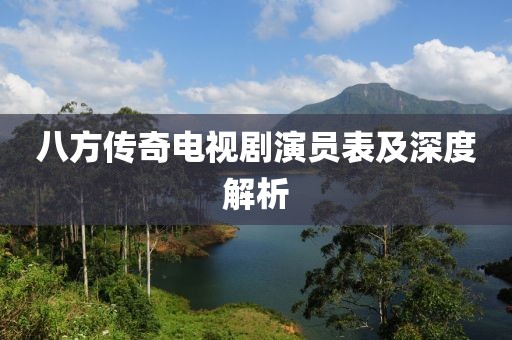 八方传奇电视剧演员表及深度解析