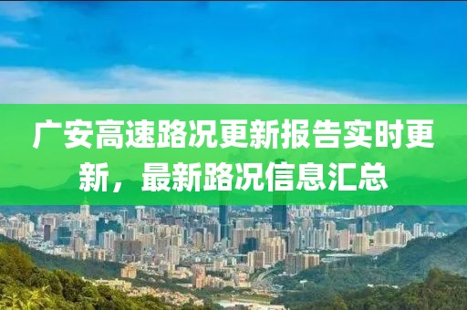 广安高速路况更新报告实时更新，最新路况信息汇总