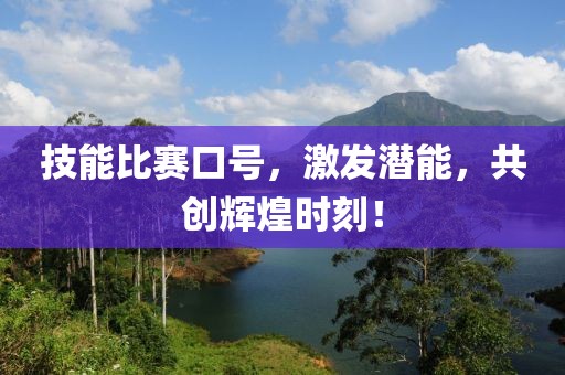 技能比赛口号，激发潜能，共创辉煌时刻！