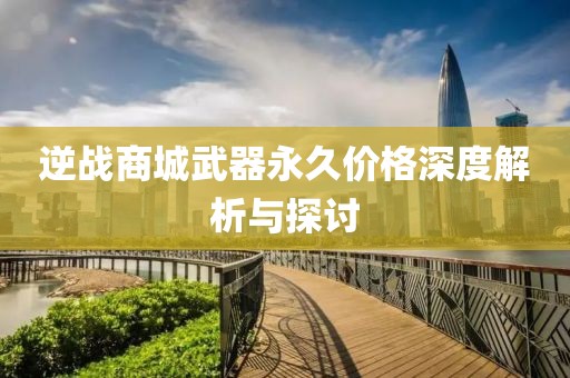 逆战商城武器永久价格深度解析与探讨