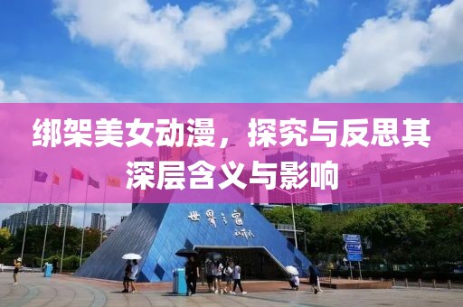 绑架美女动漫，探究与反思其深层含义与影响