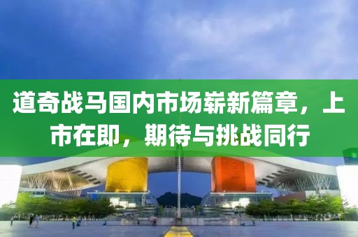 道奇战马国内市场崭新篇章，上市在即，期待与挑战同行