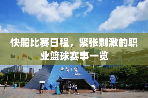 快船比赛日程，紧张刺激的职业篮球赛事一览