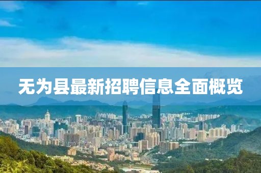 无为县最新招聘信息全面概览