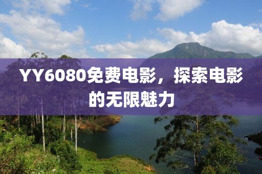 YY6080免费电影，探索电影的无限魅力
