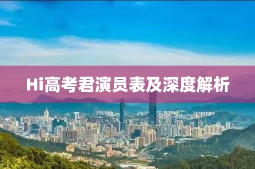 Hi高考君演员表及深度解析