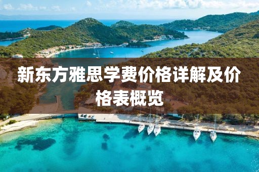 新东方雅思学费价格详解及价格表概览