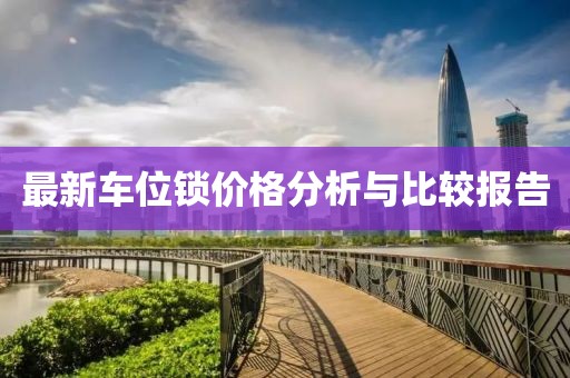最新车位锁价格分析与比较报告
