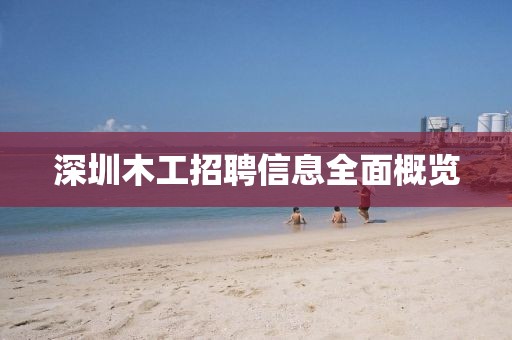 深圳木工招聘信息全面概览