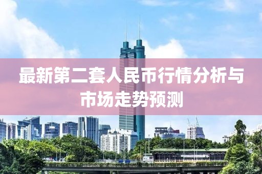 最新第二套人民币行情分析与市场走势预测