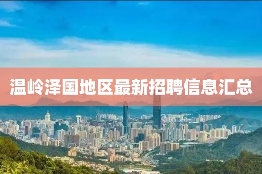 温岭泽国地区最新招聘信息汇总