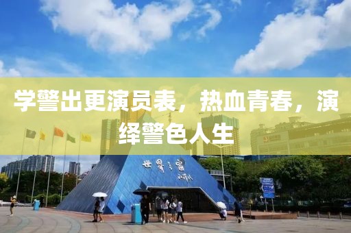 学警出更演员表，热血青春，演绎警色人生