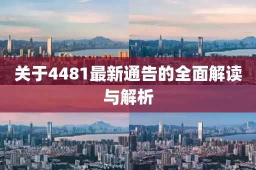 关于4481最新通告的全面解读与解析