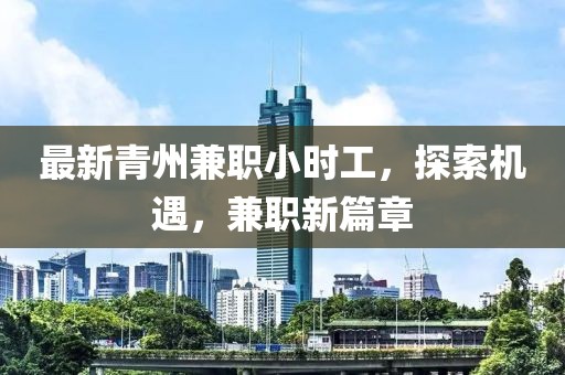 最新青州兼职小时工，探索机遇，兼职新篇章