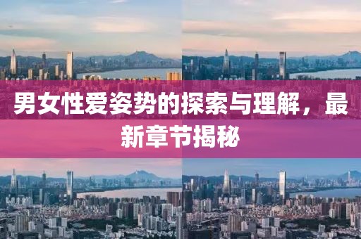 男女性爱姿势的探索与理解，最新章节揭秘