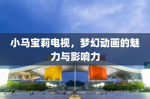 小马宝莉电视，梦幻动画的魅力与影响力