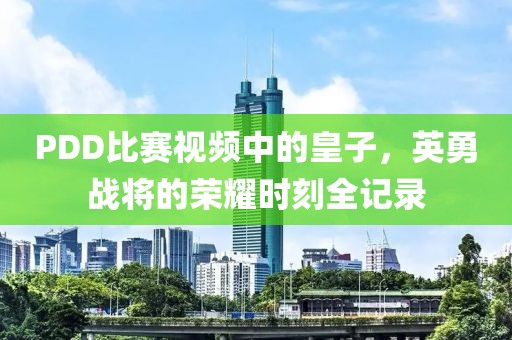 PDD比赛视频中的皇子，英勇战将的荣耀时刻全记录