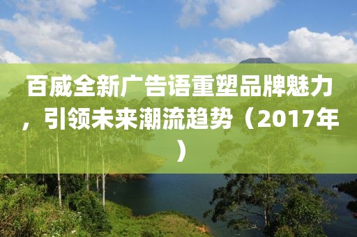 百威全新广告语重塑品牌魅力，引领未来潮流趋势（2017年）