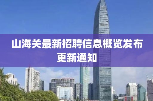 山海关最新招聘信息概览发布更新通知