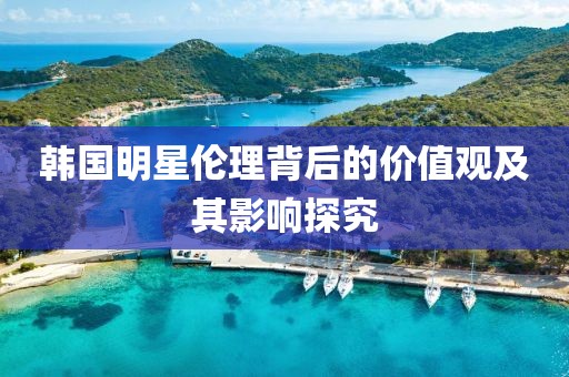 韩国明星伦理背后的价值观及其影响探究