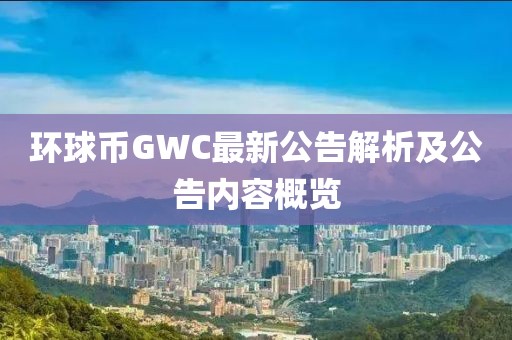 环球币GWC最新公告解析及公告内容概览