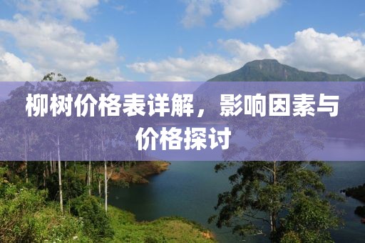 柳树价格表详解，影响因素与价格探讨