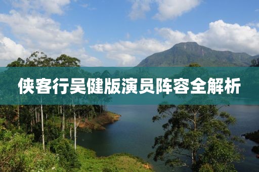 侠客行吴健版演员阵容全解析
