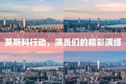 莫斯科行动，演员们的精彩演绎