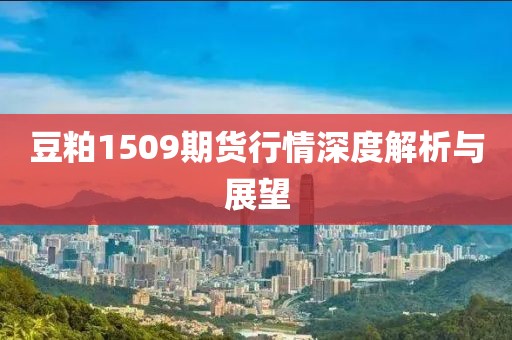豆粕1509期货行情深度解析与展望