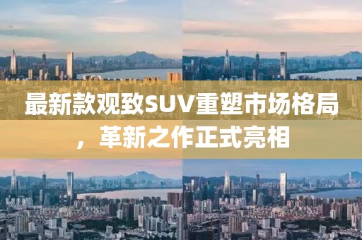 最新款观致SUV重塑市场格局，革新之作正式亮相