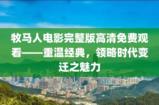 牧马人电影完整版高清免费观看——重温经典，领略时代变迁之魅力