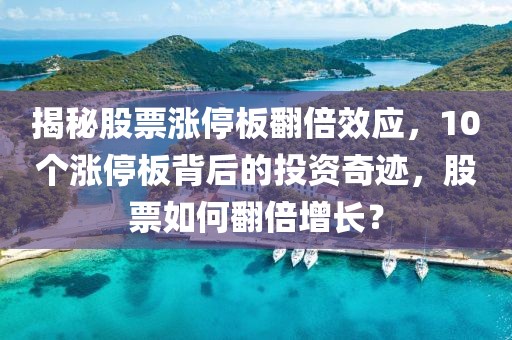 揭秘股票涨停板翻倍效应，10个涨停板背后的投资奇迹，股票如何翻倍增长？