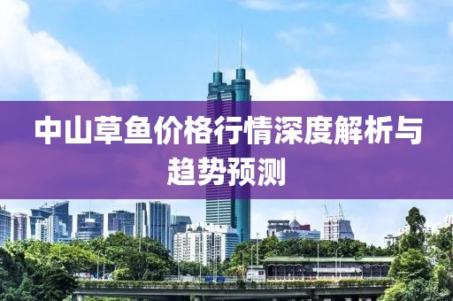中山草鱼价格行情深度解析与趋势预测