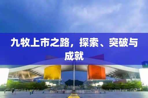 九牧上市之路，探索、突破与成就