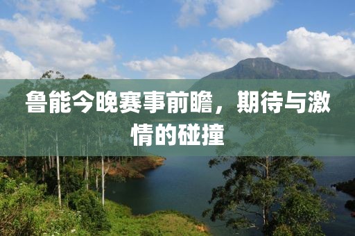 鲁能今晚赛事前瞻，期待与激情的碰撞