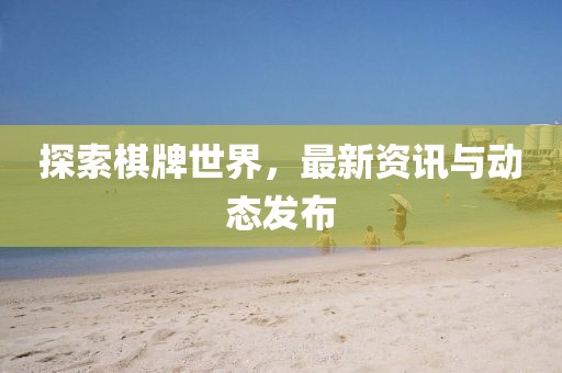 探索棋牌世界，最新资讯与动态发布