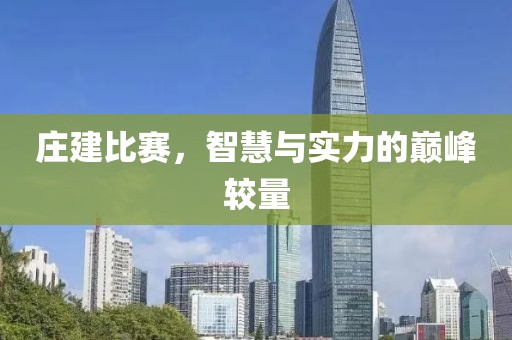 庄建比赛，智慧与实力的巅峰较量