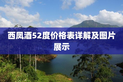 西凤酒52度价格表详解及图片展示