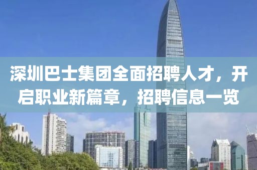 深圳巴士集团全面招聘人才，开启职业新篇章，招聘信息一览