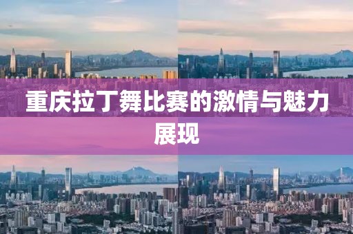 重庆拉丁舞比赛的激情与魅力展现