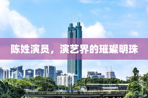 陈姓演员，演艺界的璀璨明珠