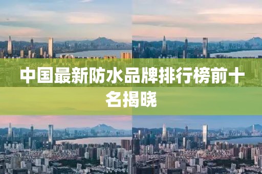 中国最新防水品牌排行榜前十名揭晓